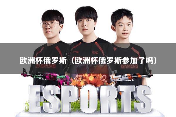 欧洲杯俄罗斯(欧洲杯俄罗斯参加了吗)