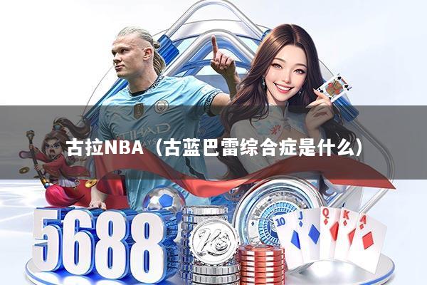 古拉NBA(古蓝巴雷综合症是什么)