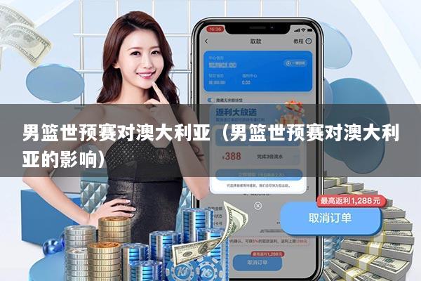 男篮世预赛对澳大利亚(男篮世预赛对澳大利亚的影响)