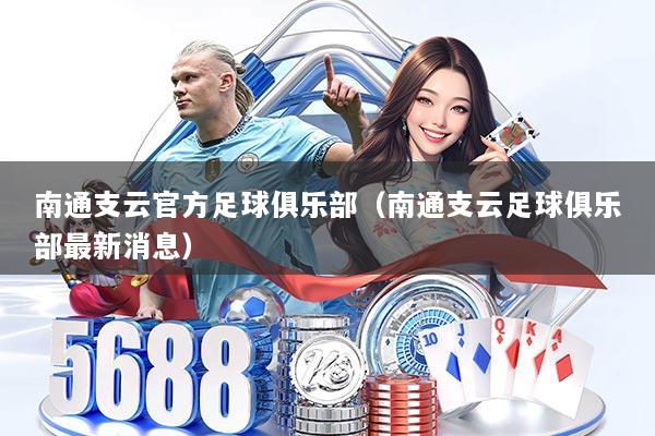 南通支云官方足球俱乐部（南通支云足球俱乐部最新消息）