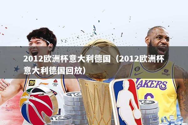 2012欧洲杯意大利德国（2012欧洲杯意大利德国回放）