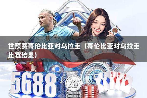 世预赛哥伦比亚对乌拉圭（哥伦比亚对乌拉圭比赛结果）