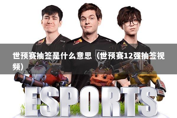 世预赛抽签是什么意思（世预赛12强抽签视频）